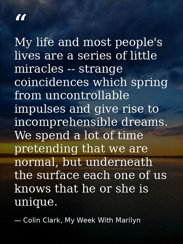 My life and most people's lives are a series of little miracles -- strange coincidences which spring from uncontrollable — Colin Clark, My Week With Marilyn