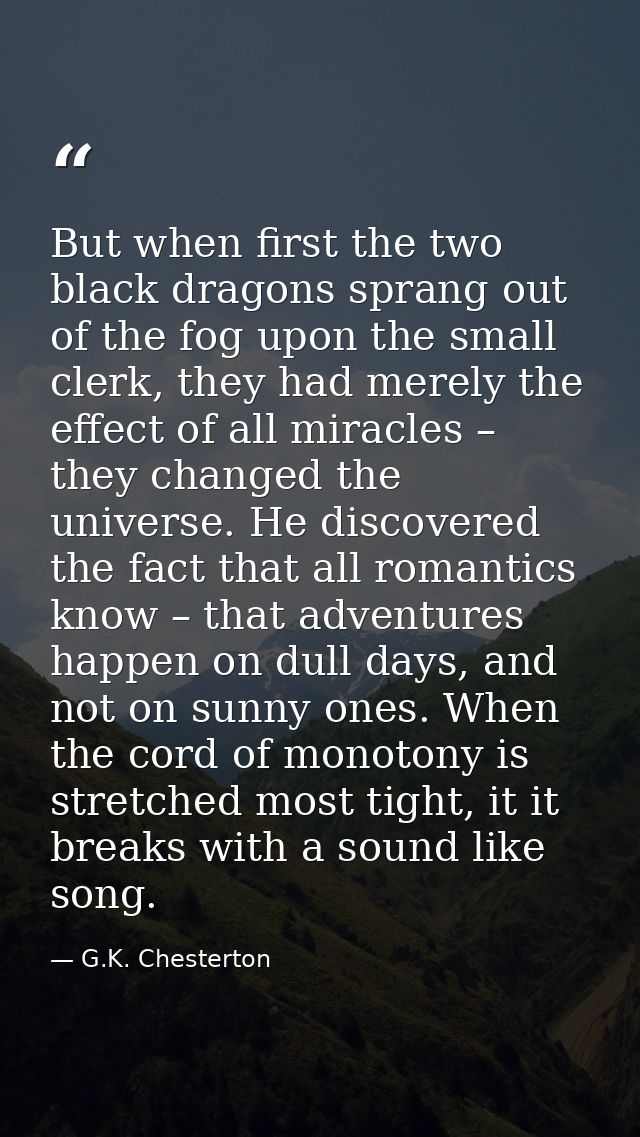 But when ﬁrst the two black dragons sprang out of the fog upon the small clerk, they had merely the eﬀect of all miracle — G.K. Chesterton
