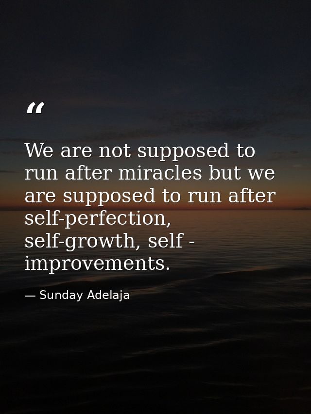 We are not supposed to run after miracles but we are supposed to run after self-perfection, self-growth, self - improvem — Sunday Adelaja