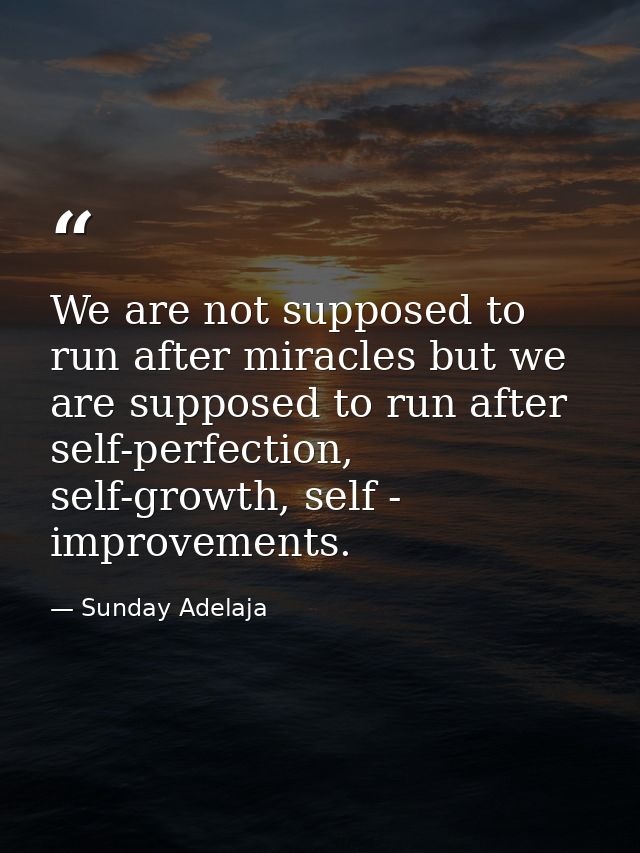 We are not supposed to run after miracles but we are supposed to run after self-perfection, self-growth, self - improvem — Sunday Adelaja
