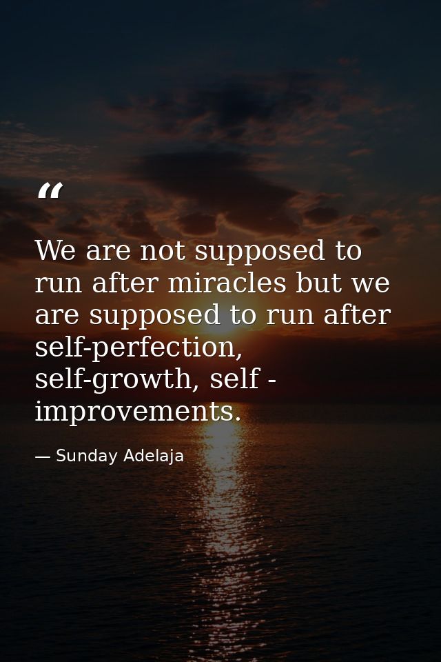 We are not supposed to run after miracles but we are supposed to run after self-perfection, self-growth, self - improvem — Sunday Adelaja