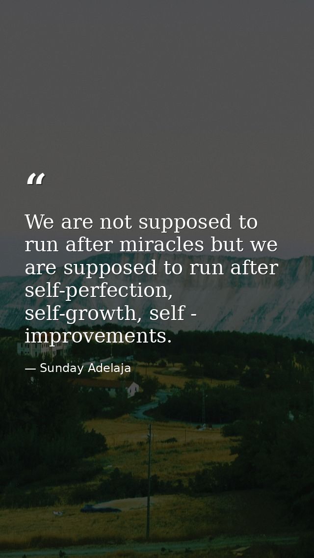 We are not supposed to run after miracles but we are supposed to run after self-perfection, self-growth, self - improvem — Sunday Adelaja