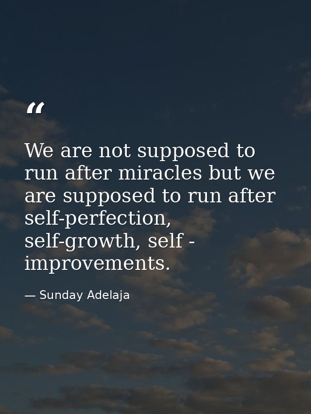 We are not supposed to run after miracles but we are supposed to run after self-perfection, self-growth, self - improvem — Sunday Adelaja