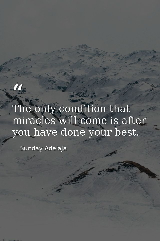 The only condition that miracles will come is after you have done your best. — Sunday Adelaja
