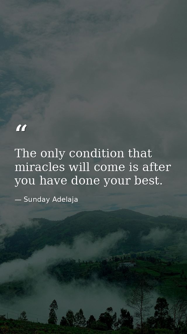 The only condition that miracles will come is after you have done your best. — Sunday Adelaja