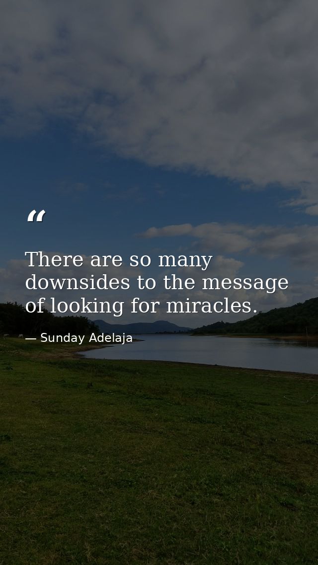 There are so many downsides to the message of looking for miracles. — Sunday Adelaja