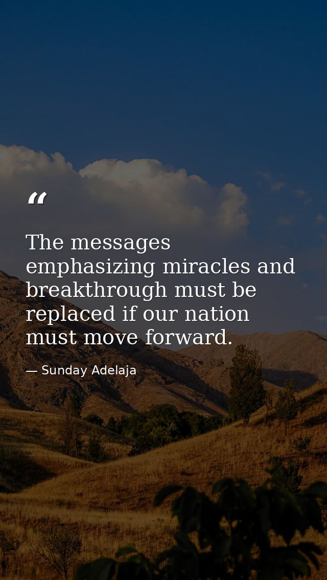 The messages emphasizing miracles and breakthrough must be replaced if our nation must move forward. — Sunday Adelaja