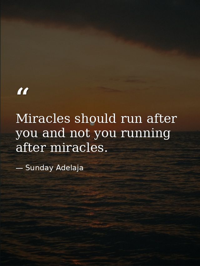 Miracles should run after you and not you running after miracles. — Sunday Adelaja