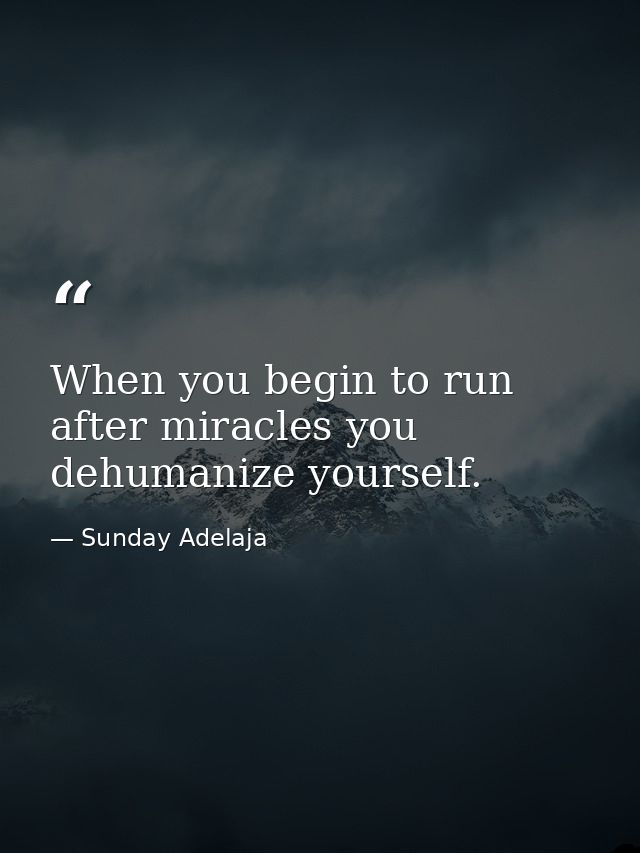 When you begin to run after miracles you dehumanize yourself. — Sunday Adelaja