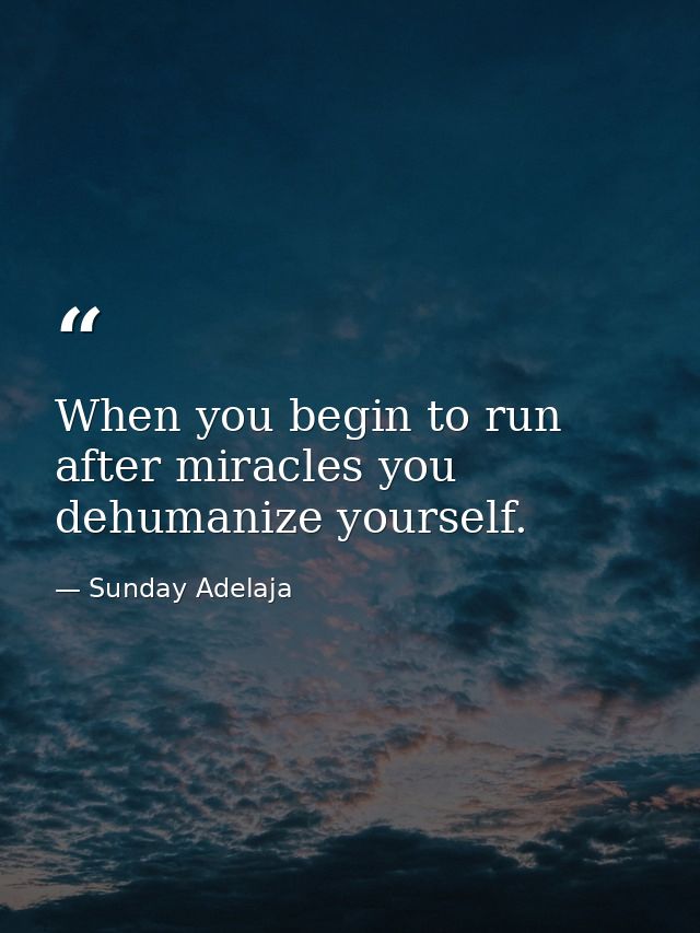 When you begin to run after miracles you dehumanize yourself. — Sunday Adelaja