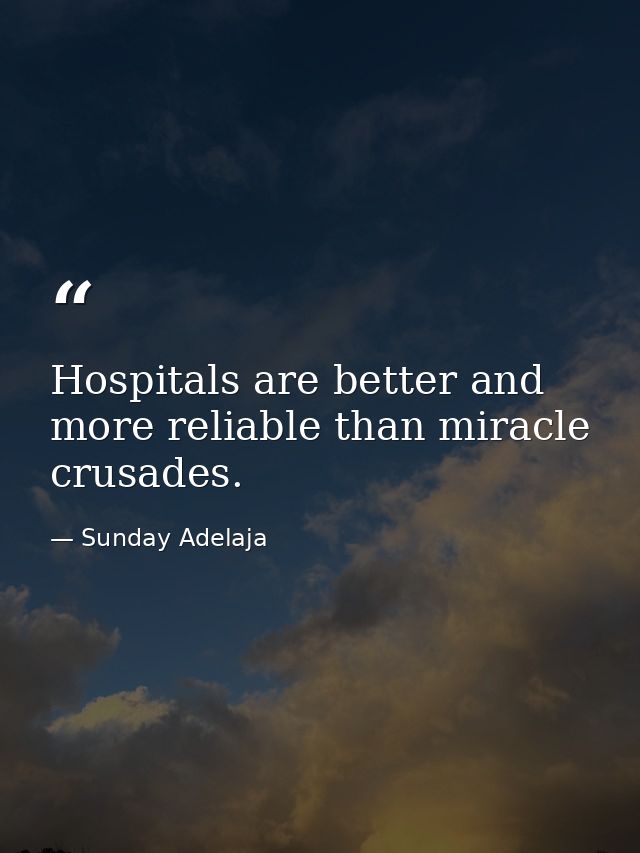 Hospitals are better and more reliable than miracle crusades. — Sunday Adelaja