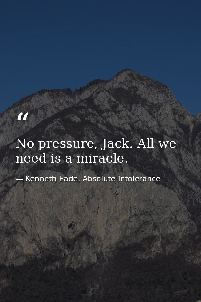 No pressure, Jack. All we need is a miracle. — Kenneth Eade, Absolute Intolerance