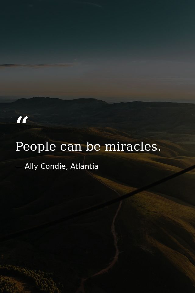 People can be miracles. — Ally Condie, Atlantia