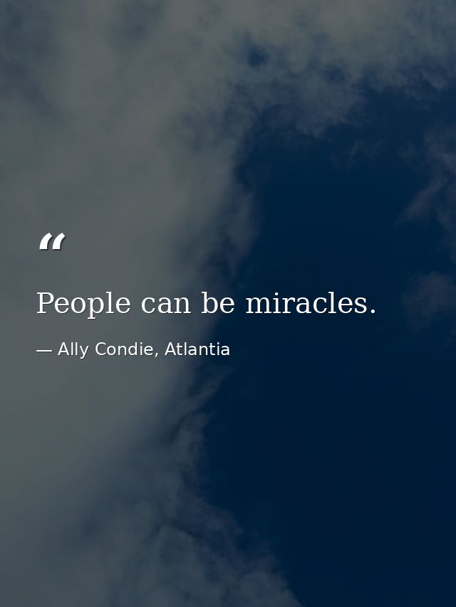 People can be miracles. — Ally Condie, Atlantia