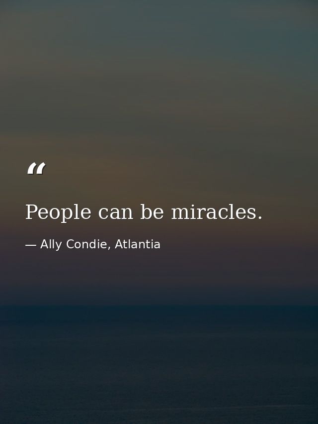 People can be miracles. — Ally Condie, Atlantia