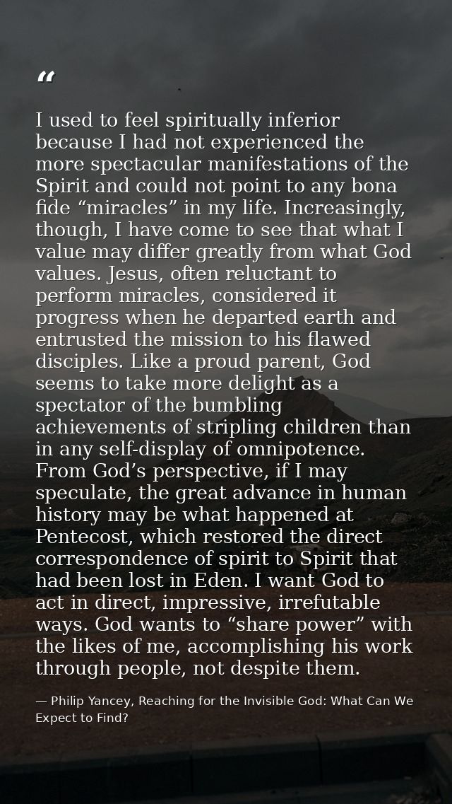 I used to feel spiritually inferior because I had not experienced the more spectacular manifestations of the Spirit and  — Philip Yancey, Reaching for the Invisible God: What Can We Expect to Find?
