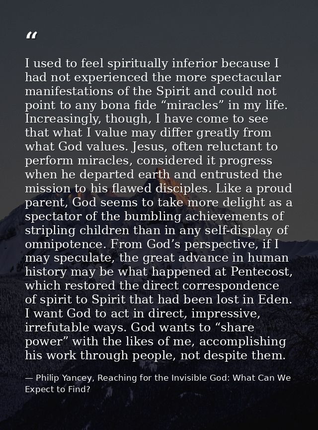 I used to feel spiritually inferior because I had not experienced the more spectacular manifestations of the Spirit and  — Philip Yancey, Reaching for the Invisible God: What Can We Expect to Find?