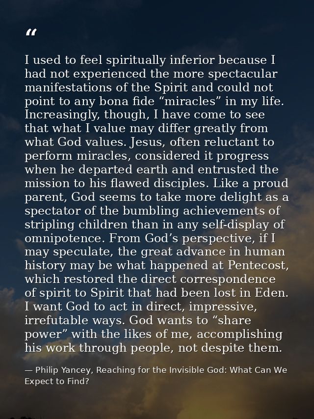 I used to feel spiritually inferior because I had not experienced the more spectacular manifestations of the Spirit and  — Philip Yancey, Reaching for the Invisible God: What Can We Expect to Find?