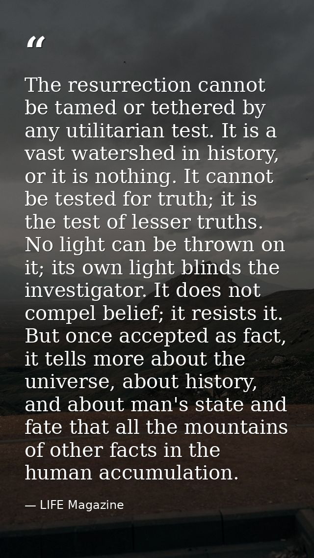 The resurrection cannot be tamed or tethered by any utilitarian test. It is a vast watershed in history, or it is nothin — LIFE Magazine