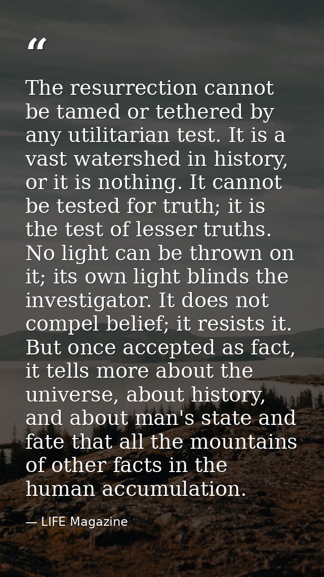 The resurrection cannot be tamed or tethered by any utilitarian test. It is a vast watershed in history, or it is nothin — LIFE Magazine