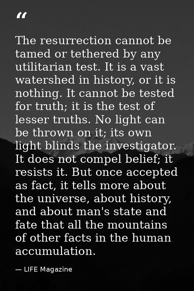The resurrection cannot be tamed or tethered by any utilitarian test. It is a vast watershed in history, or it is nothin — LIFE Magazine