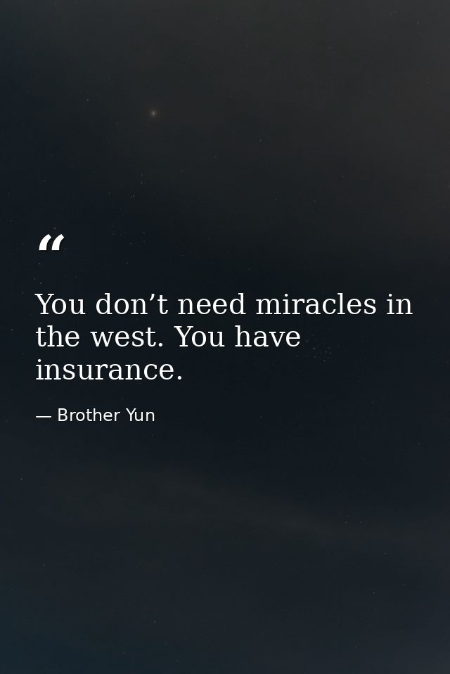 You don’t need miracles in the west. You have insurance. — Brother Yun