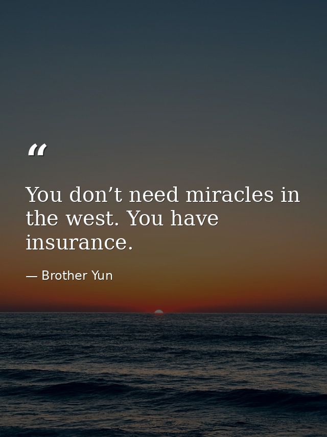 You don’t need miracles in the west. You have insurance. — Brother Yun