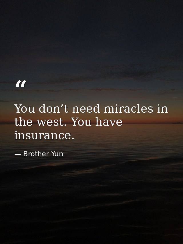 You don’t need miracles in the west. You have insurance. — Brother Yun