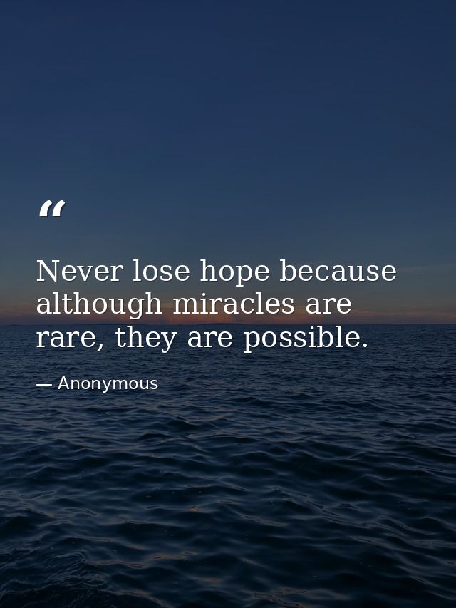Never lose hope because although miracles are rare, they are possible. — Anonymous