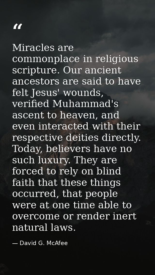 Miracles are commonplace in religious scripture. Our ancient ancestors are said to have felt Jesus' wounds, verified Muh — David G. McAfee