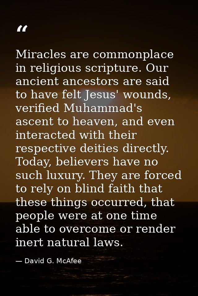 Miracles are commonplace in religious scripture. Our ancient ancestors are said to have felt Jesus' wounds, verified Muh — David G. McAfee