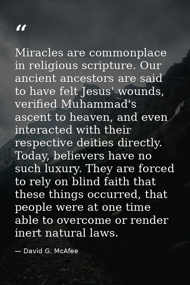 Miracles are commonplace in religious scripture. Our ancient ancestors are said to have felt Jesus' wounds, verified Muh — David G. McAfee