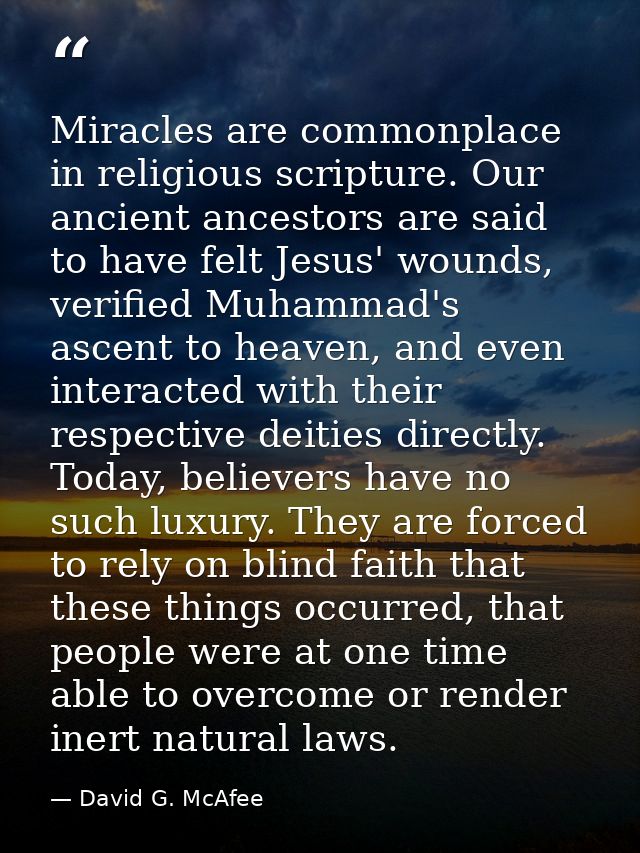 Miracles are commonplace in religious scripture. Our ancient ancestors are said to have felt Jesus' wounds, verified Muh — David G. McAfee