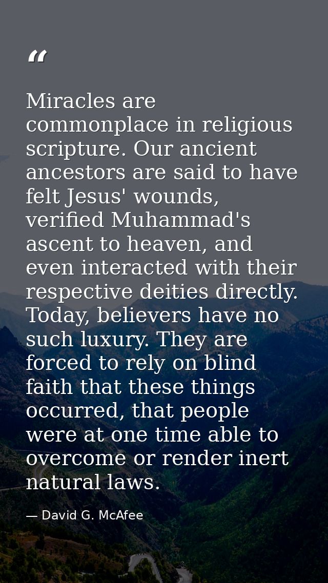 Miracles are commonplace in religious scripture. Our ancient ancestors are said to have felt Jesus' wounds, verified Muh — David G. McAfee