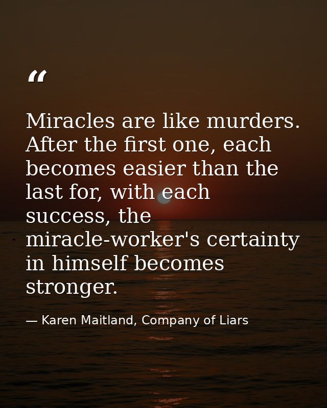 Miracles are like murders. After the first one, each becomes easier than the last for, with each success, the miracle-wo — Karen Maitland, Company of Liars