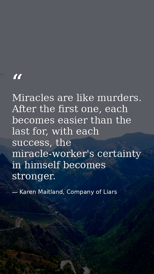 Miracles are like murders. After the first one, each becomes easier than the last for, with each success, the miracle-wo — Karen Maitland, Company of Liars