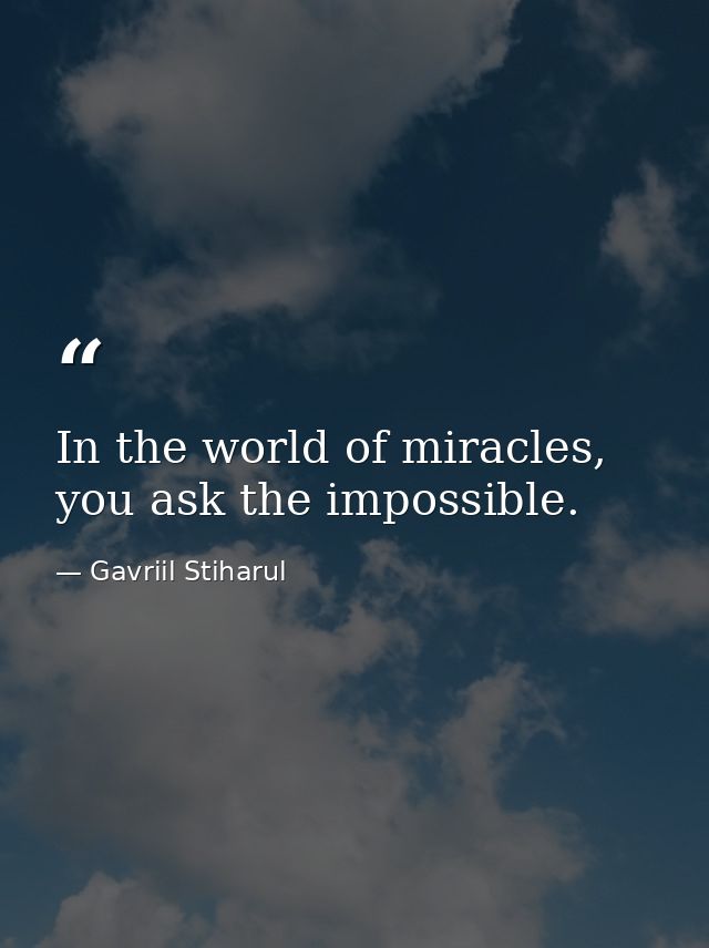 In the world of miracles, you ask the impossible. — Gavriil Stiharul