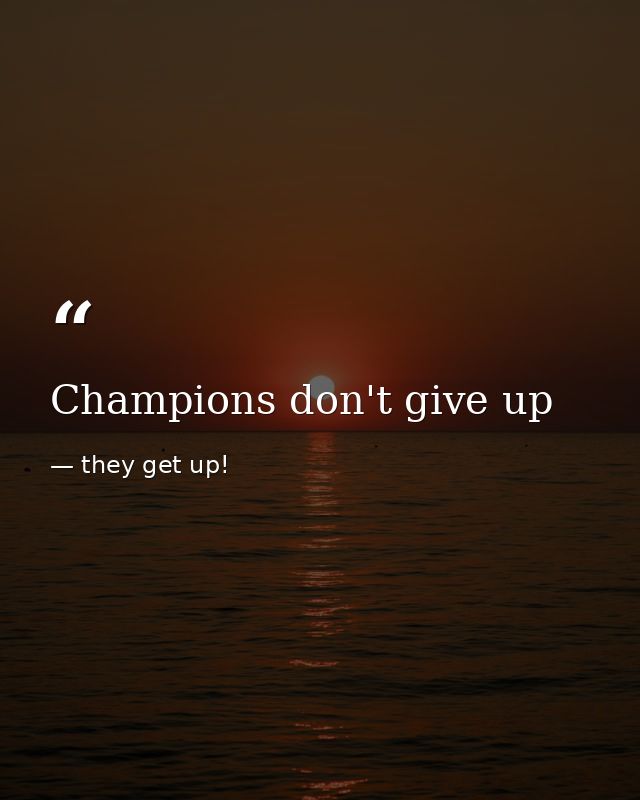 Champions don't give up — they get up!