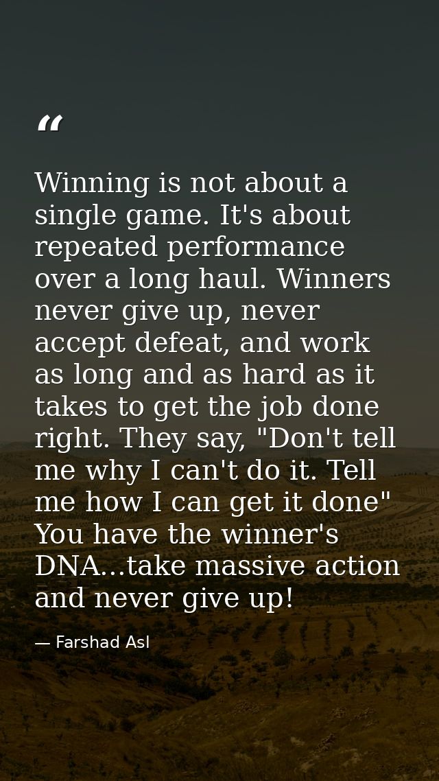 Winning is not about a single game. It's about repeated performance over a long haul. Winners never give up, never accep — Farshad Asl