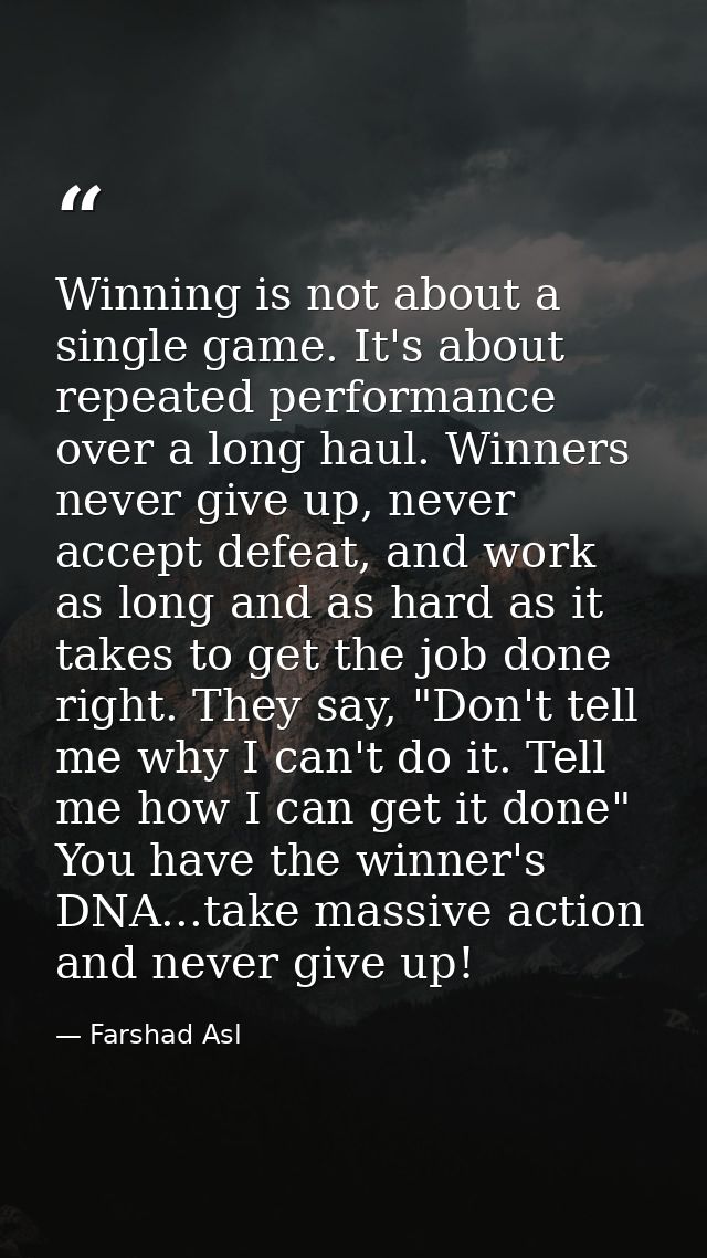Winning is not about a single game. It's about repeated performance over a long haul. Winners never give up, never accep — Farshad Asl