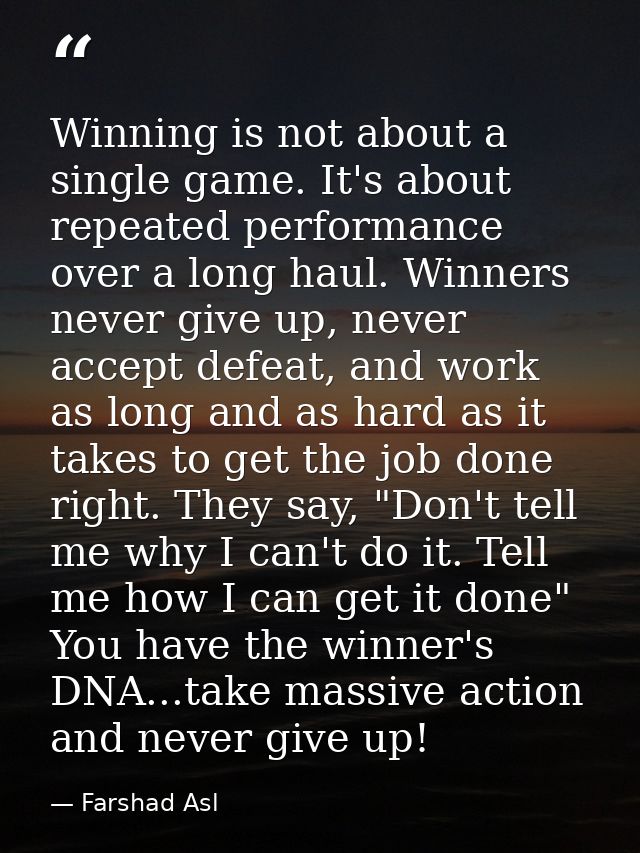Winning is not about a single game. It's about repeated performance over a long haul. Winners never give up, never accep — Farshad Asl