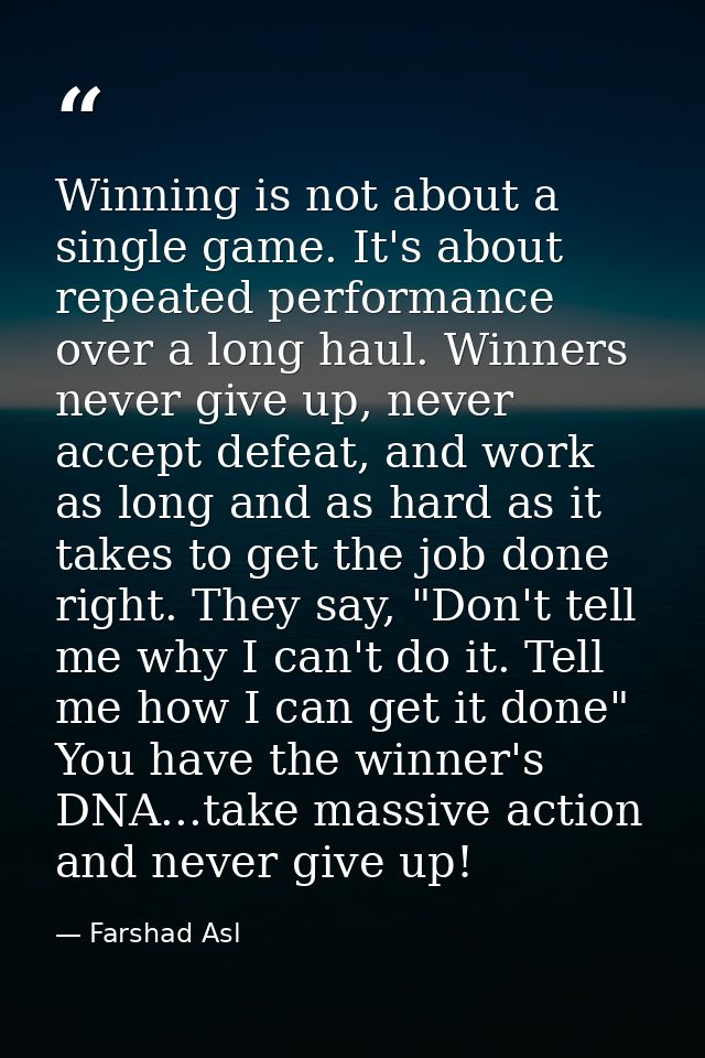 Winning is not about a single game. It's about repeated performance over a long haul. Winners never give up, never accep — Farshad Asl