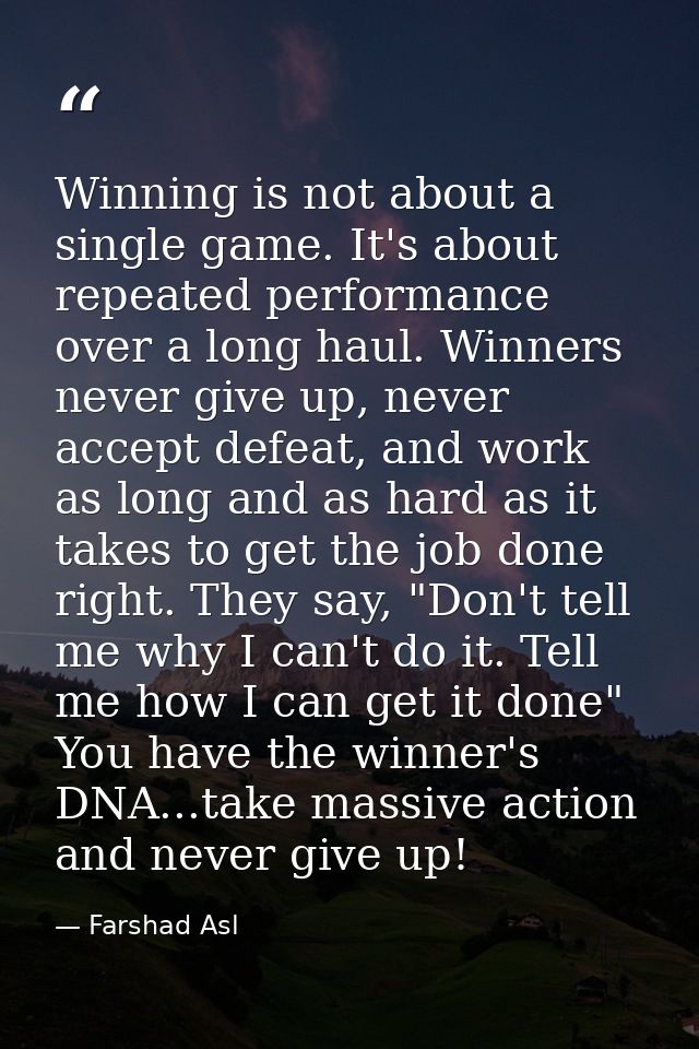 Winning is not about a single game. It's about repeated performance over a long haul. Winners never give up, never accep — Farshad Asl