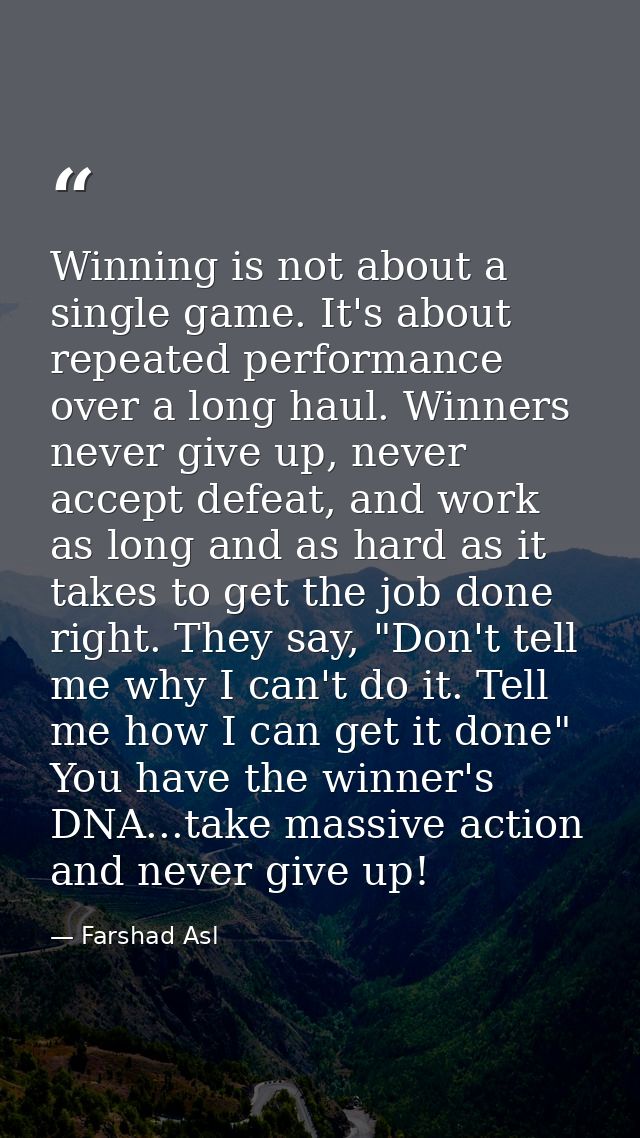 Winning is not about a single game. It's about repeated performance over a long haul. Winners never give up, never accep — Farshad Asl