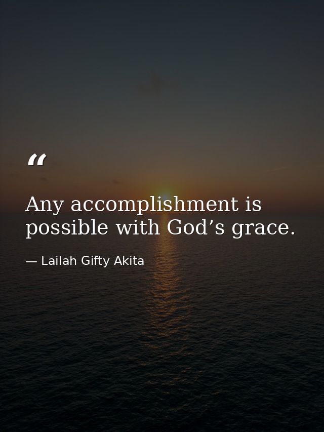 Any accomplishment is possible with God’s grace. — Lailah Gifty Akita