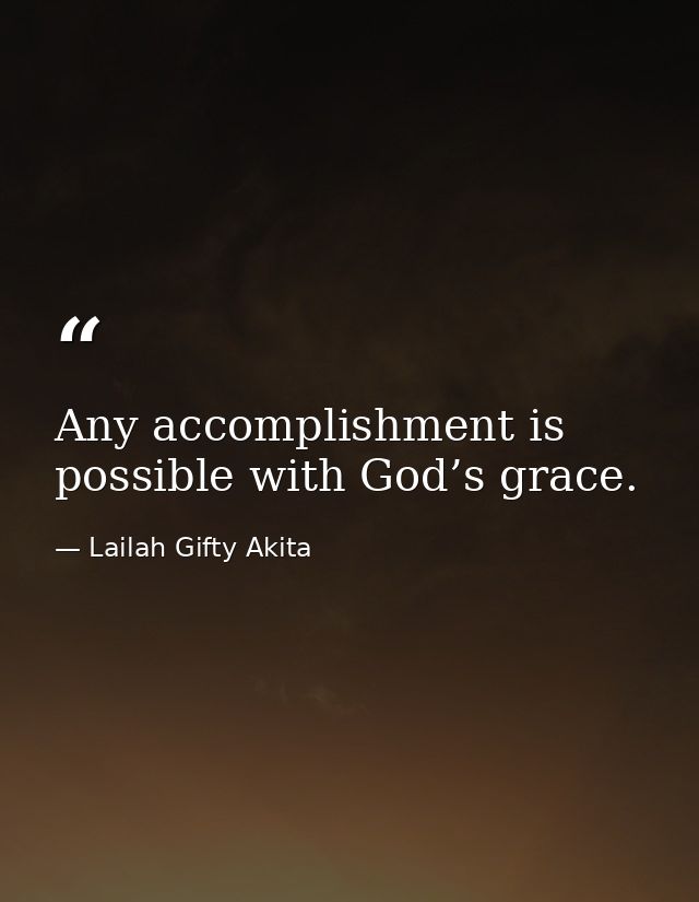 Any accomplishment is possible with God’s grace. — Lailah Gifty Akita