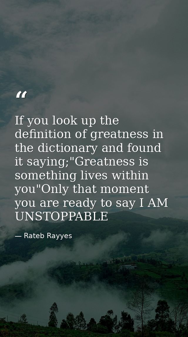 If you look up the definition of greatness in the dictionary and found it saying;"Greatness is something lives within yo — Rateb Rayyes