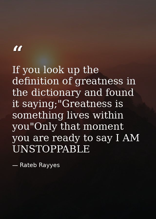 If you look up the definition of greatness in the dictionary and found it saying;"Greatness is something lives within yo — Rateb Rayyes