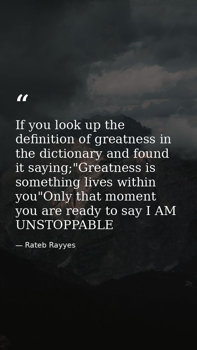 If you look up the definition of greatness in the dictionary and found it saying;"Greatness is something lives within yo — Rateb Rayyes