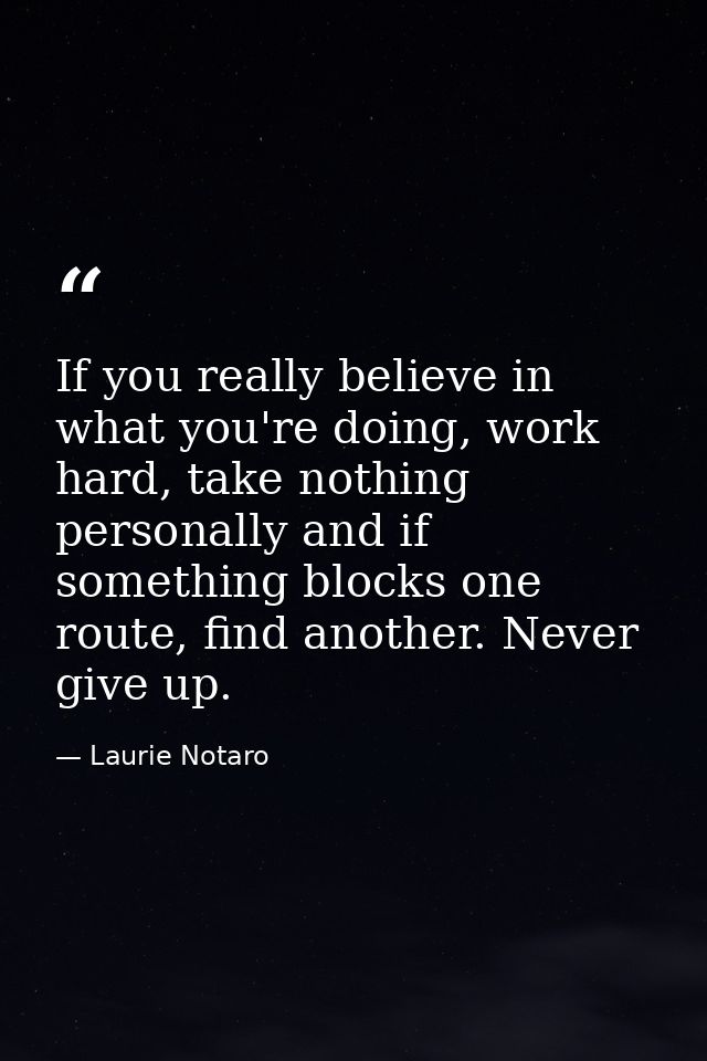 If you really believe in what you're doing, work hard, take nothing personally and if something blocks one route, find a — Laurie Notaro
